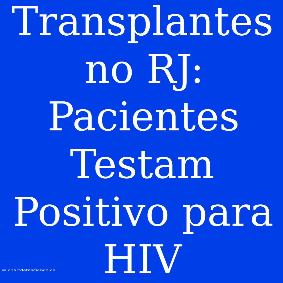 Transplantes No RJ: Pacientes Testam Positivo Para HIV