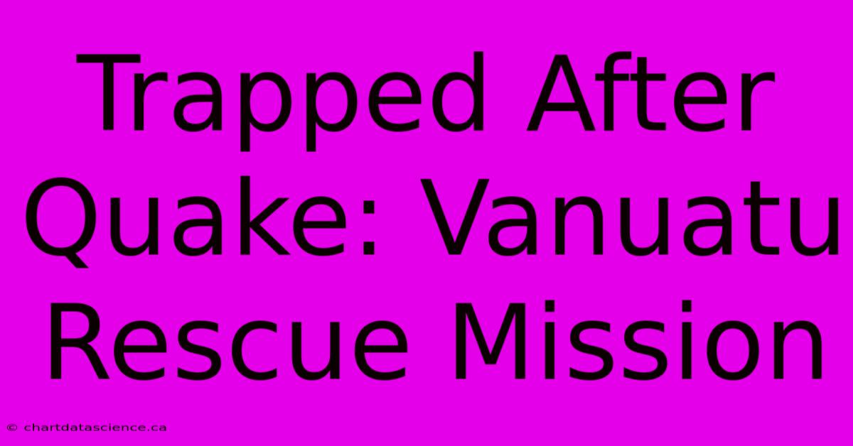 Trapped After Quake: Vanuatu Rescue Mission