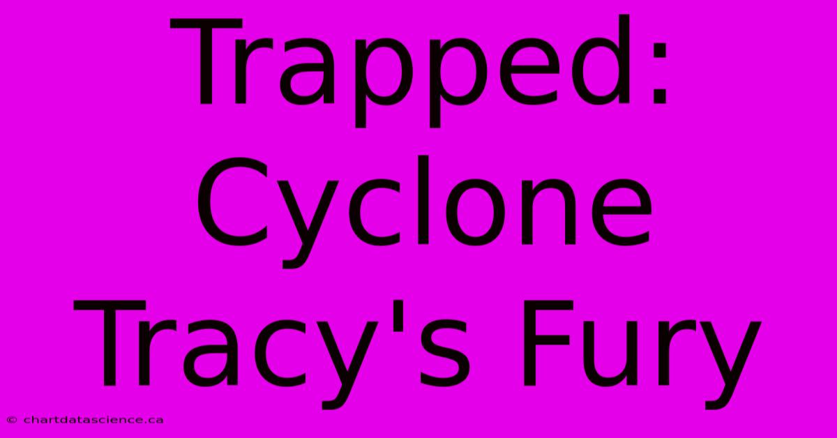 Trapped: Cyclone Tracy's Fury