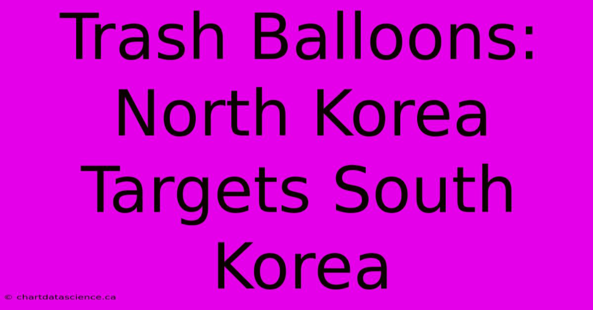 Trash Balloons: North Korea Targets South Korea