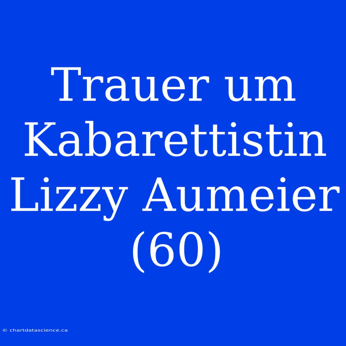 Trauer Um Kabarettistin Lizzy Aumeier (60)