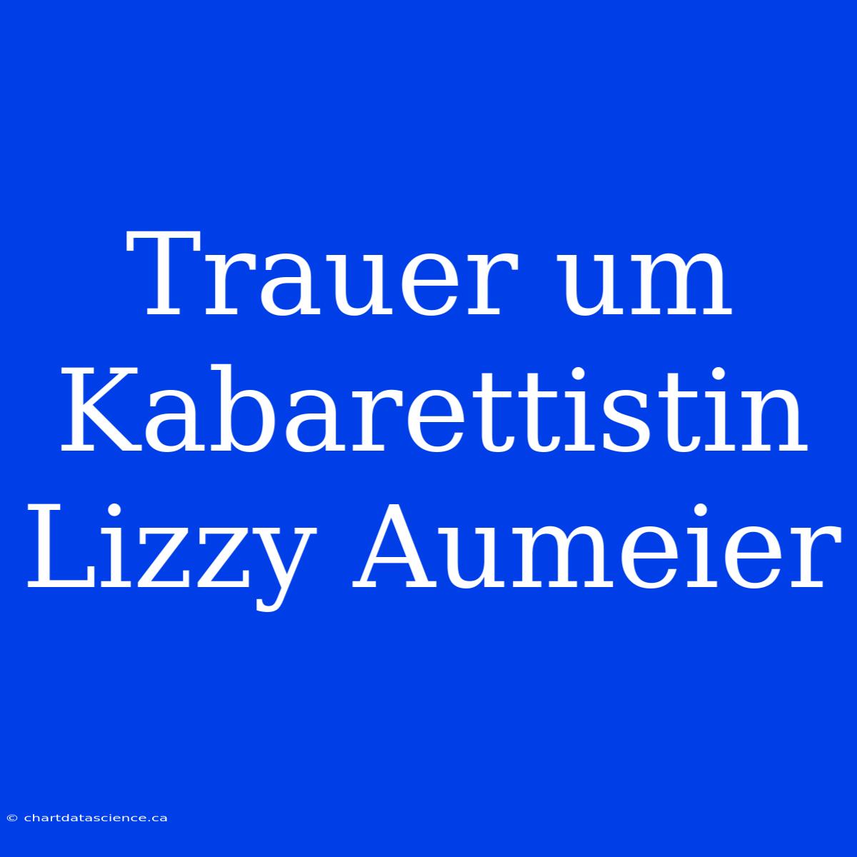 Trauer Um Kabarettistin Lizzy Aumeier