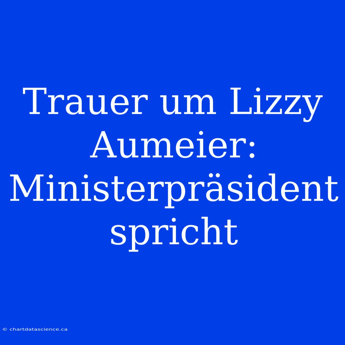 Trauer Um Lizzy Aumeier: Ministerpräsident Spricht