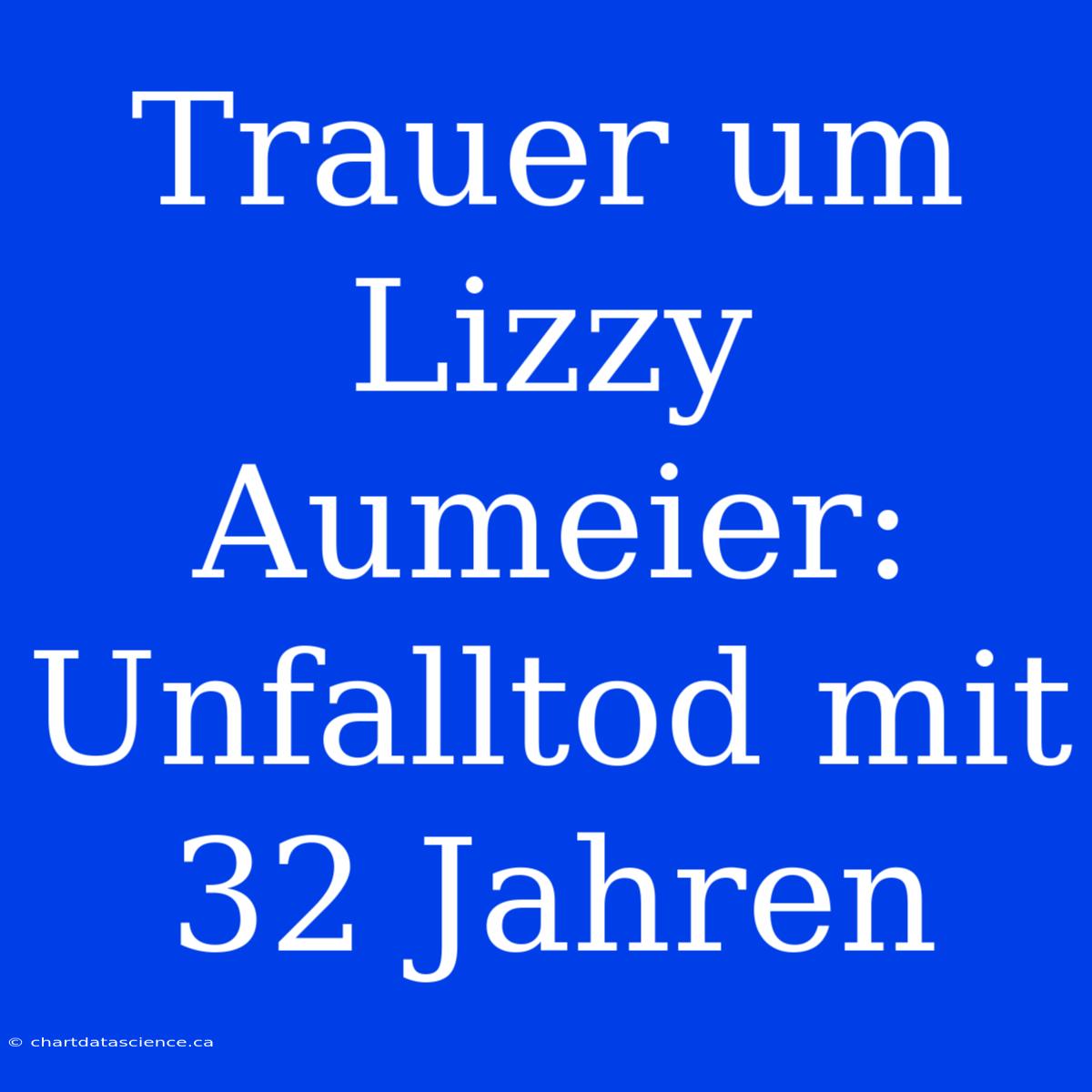 Trauer Um Lizzy Aumeier: Unfalltod Mit 32 Jahren