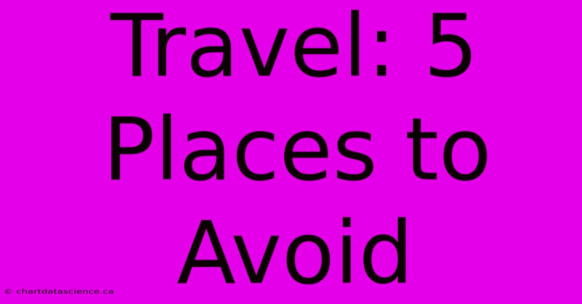 Travel: 5 Places To Avoid