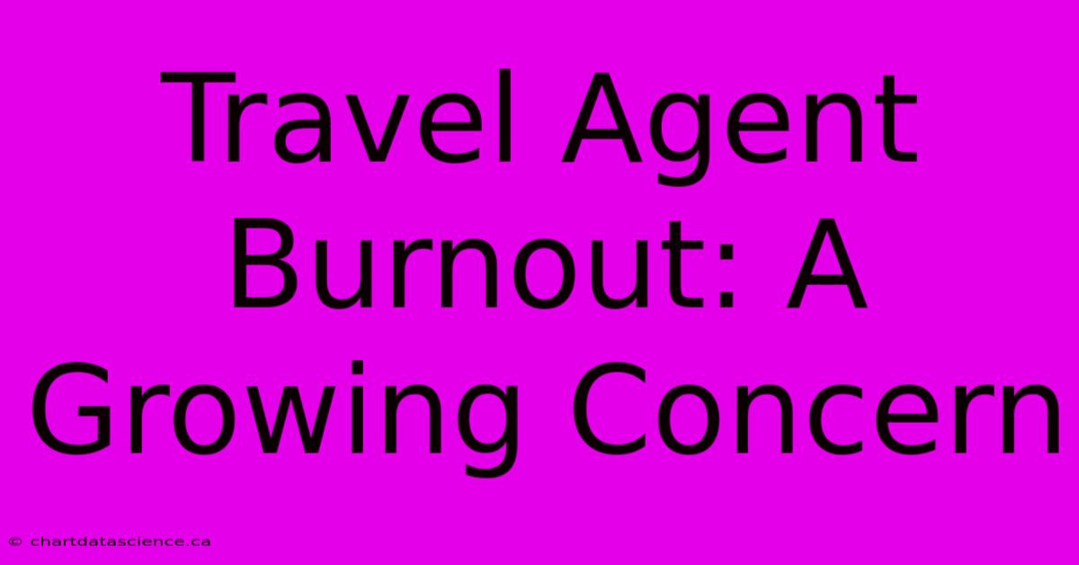 Travel Agent Burnout: A Growing Concern