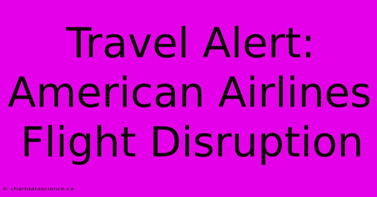 Travel Alert: American Airlines Flight Disruption