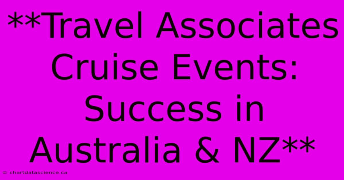 **Travel Associates Cruise Events:  Success In Australia & NZ**