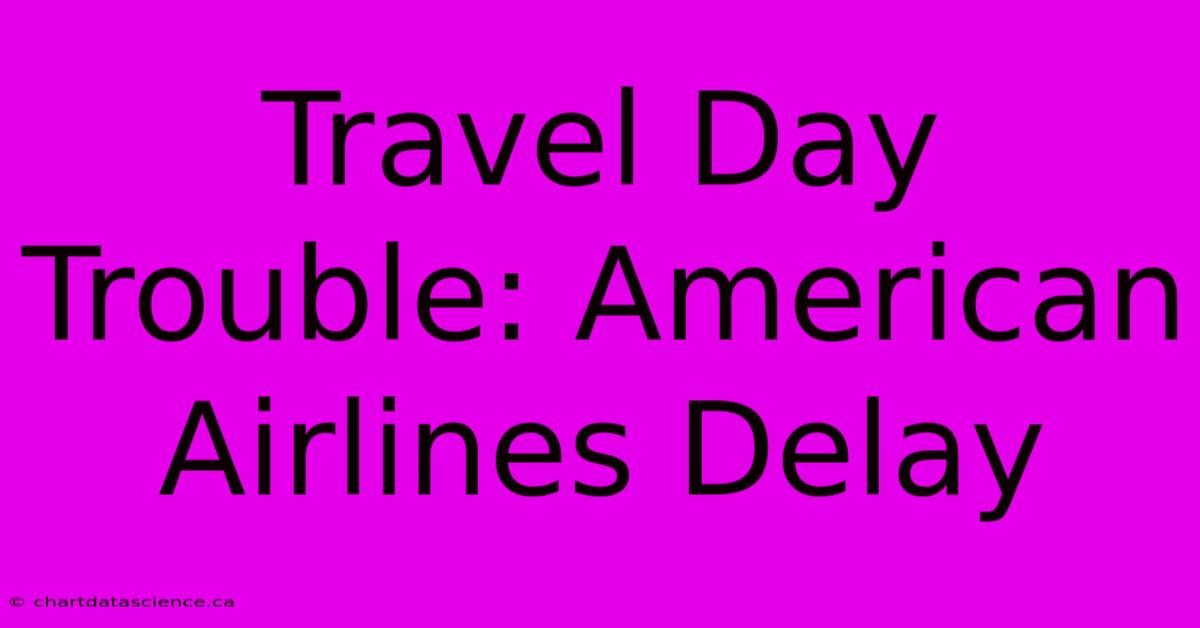 Travel Day Trouble: American Airlines Delay