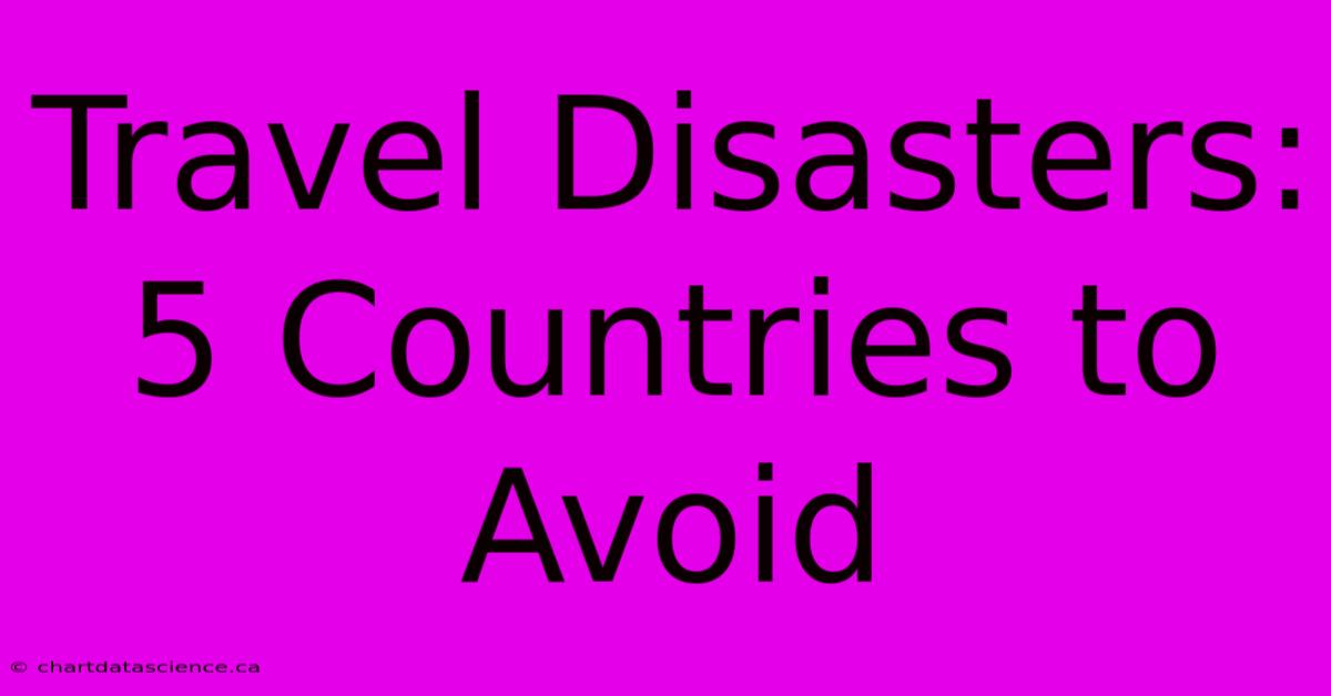 Travel Disasters: 5 Countries To Avoid