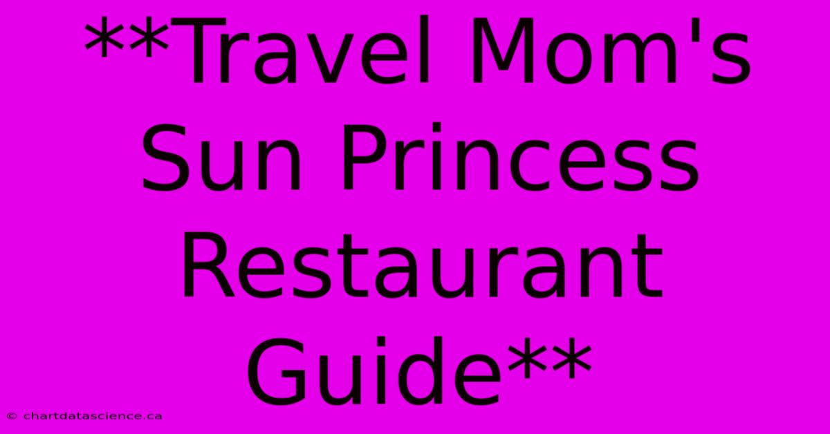 **Travel Mom's Sun Princess Restaurant Guide** 