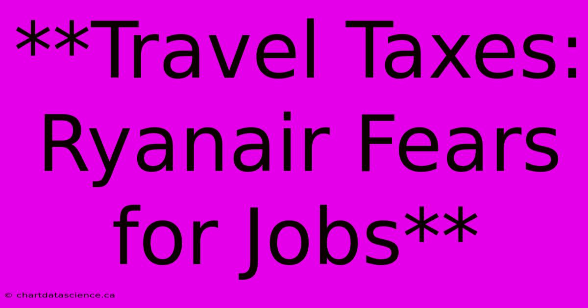 **Travel Taxes: Ryanair Fears For Jobs** 