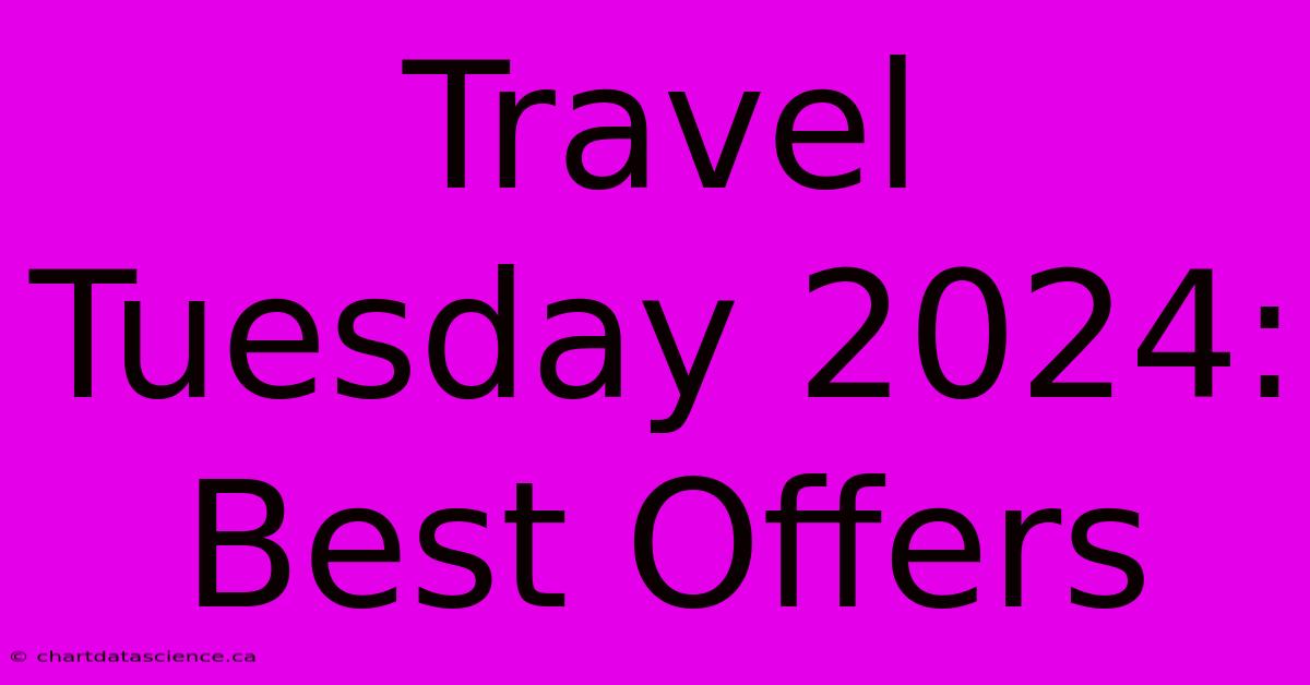 Travel Tuesday 2024 Best Offers