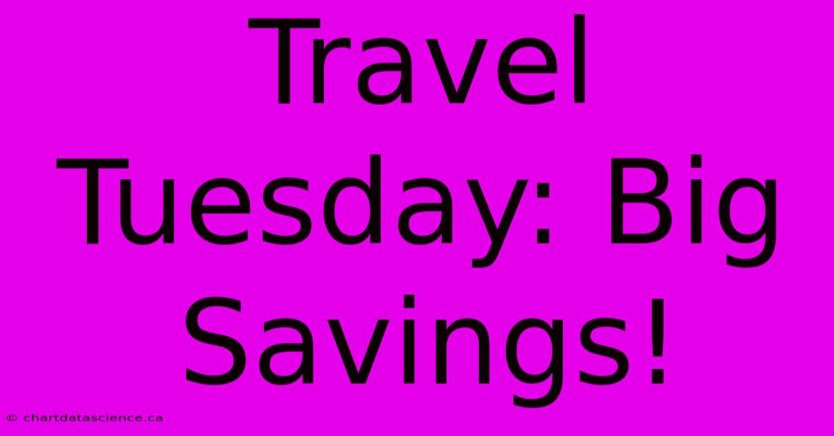 Travel Tuesday: Big Savings!