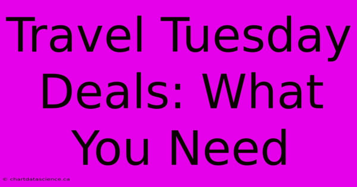 Travel Tuesday Deals: What You Need