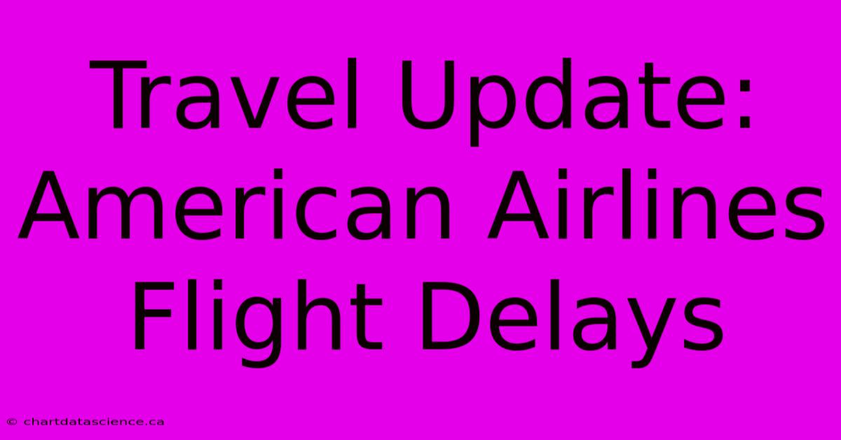 Travel Update: American Airlines Flight Delays