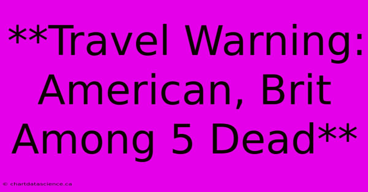 **Travel Warning: American, Brit Among 5 Dead**