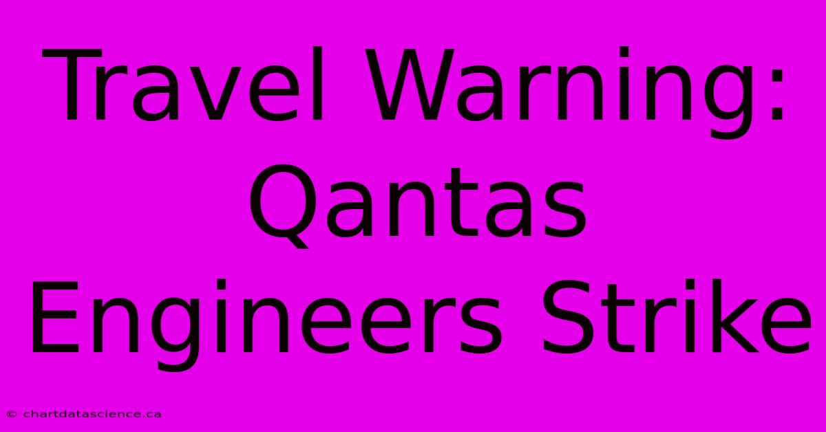 Travel Warning: Qantas Engineers Strike