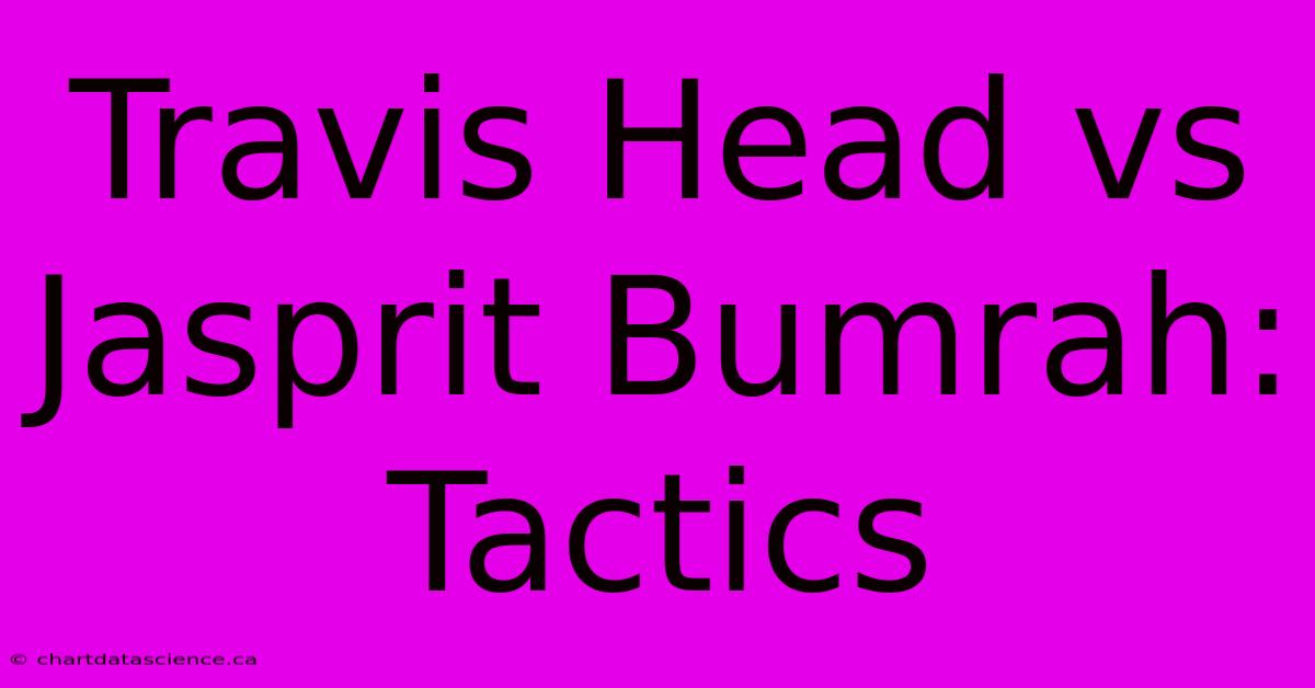 Travis Head Vs Jasprit Bumrah: Tactics