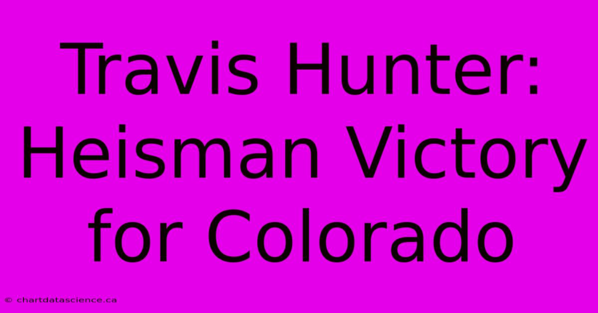 Travis Hunter: Heisman Victory For Colorado