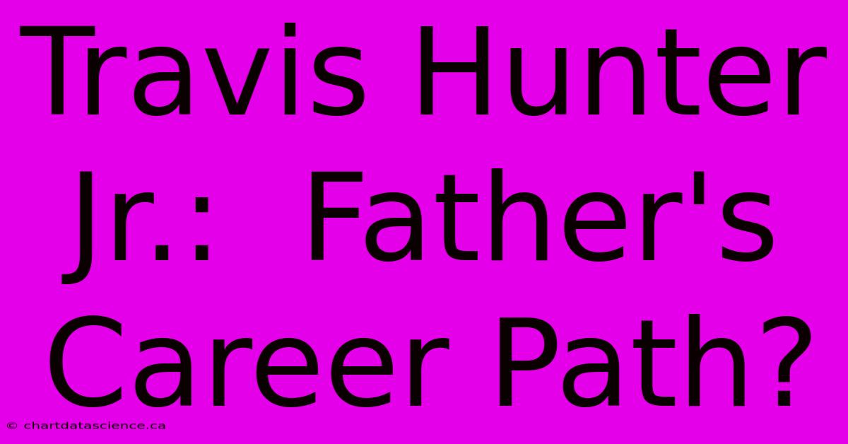 Travis Hunter Jr.:  Father's Career Path?