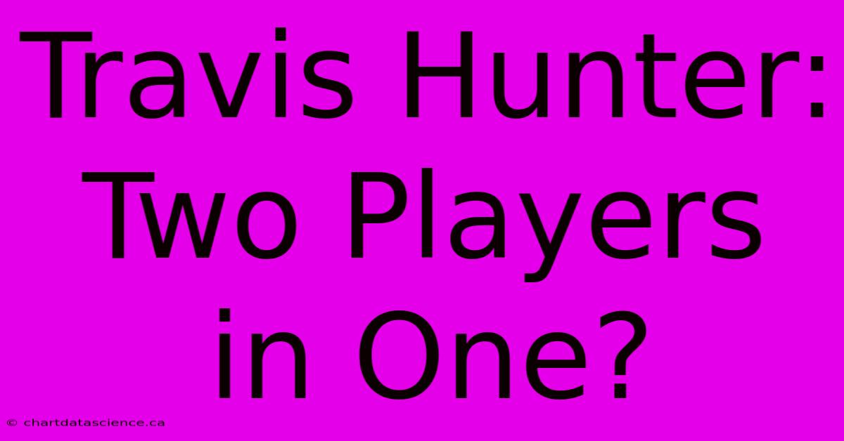 Travis Hunter: Two Players In One?