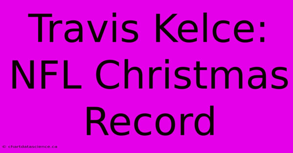 Travis Kelce: NFL Christmas Record