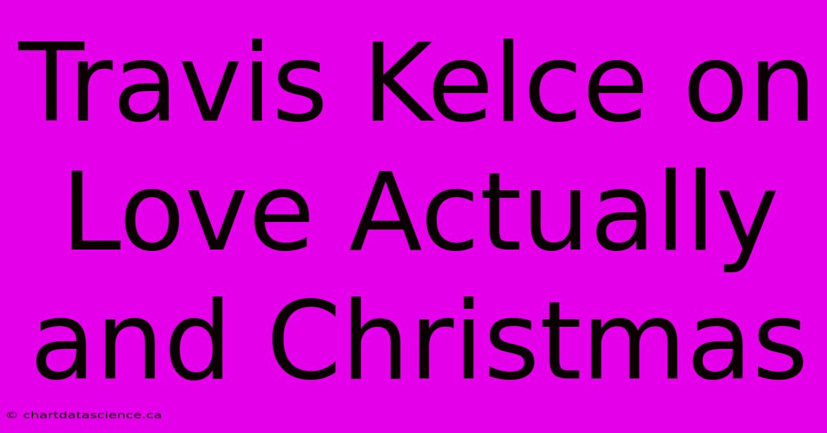 Travis Kelce On Love Actually And Christmas