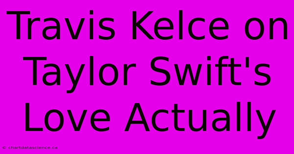 Travis Kelce On Taylor Swift's Love Actually