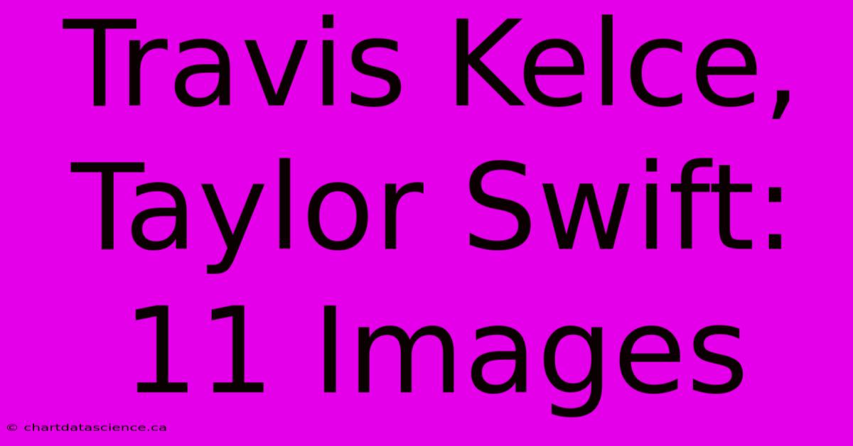 Travis Kelce, Taylor Swift: 11 Images