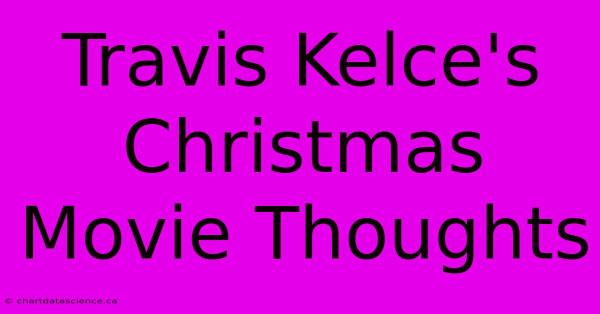 Travis Kelce's Christmas Movie Thoughts