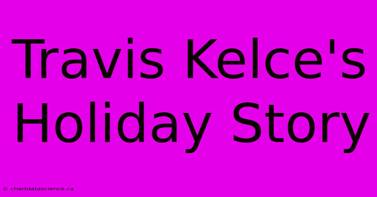 Travis Kelce's Holiday Story