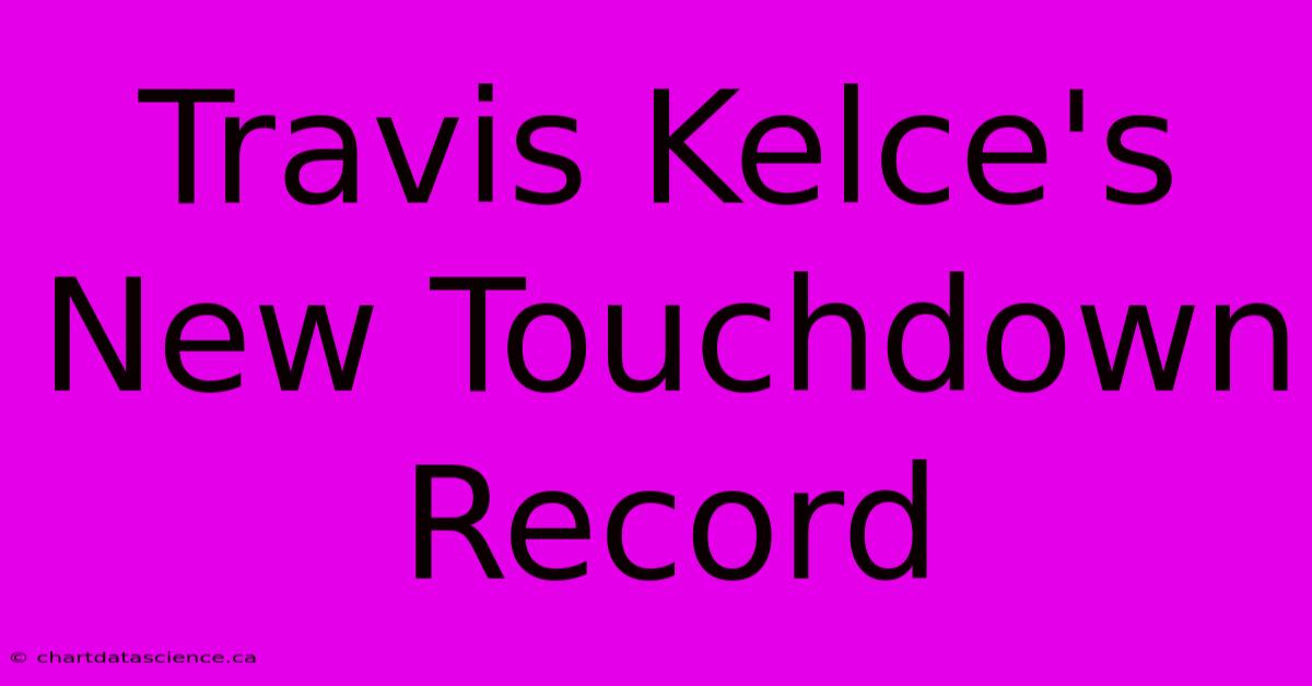 Travis Kelce's New Touchdown Record