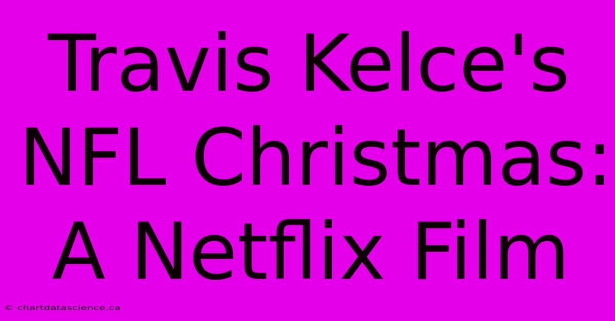 Travis Kelce's NFL Christmas: A Netflix Film