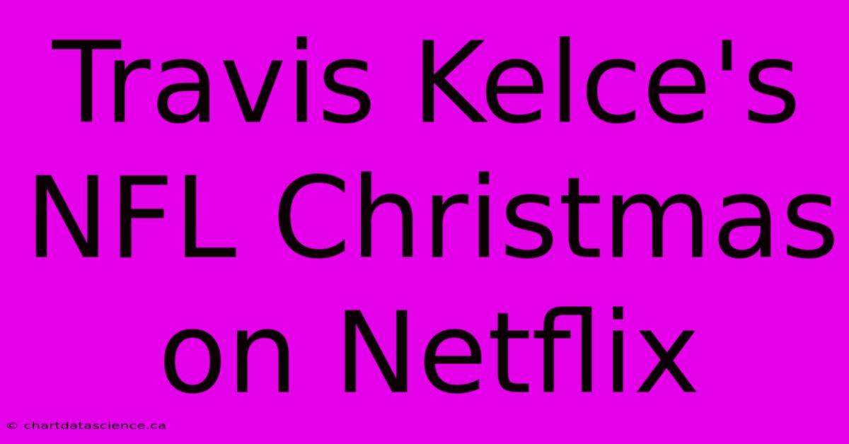 Travis Kelce's NFL Christmas On Netflix