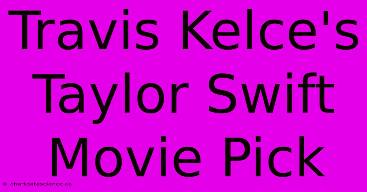 Travis Kelce's Taylor Swift Movie Pick