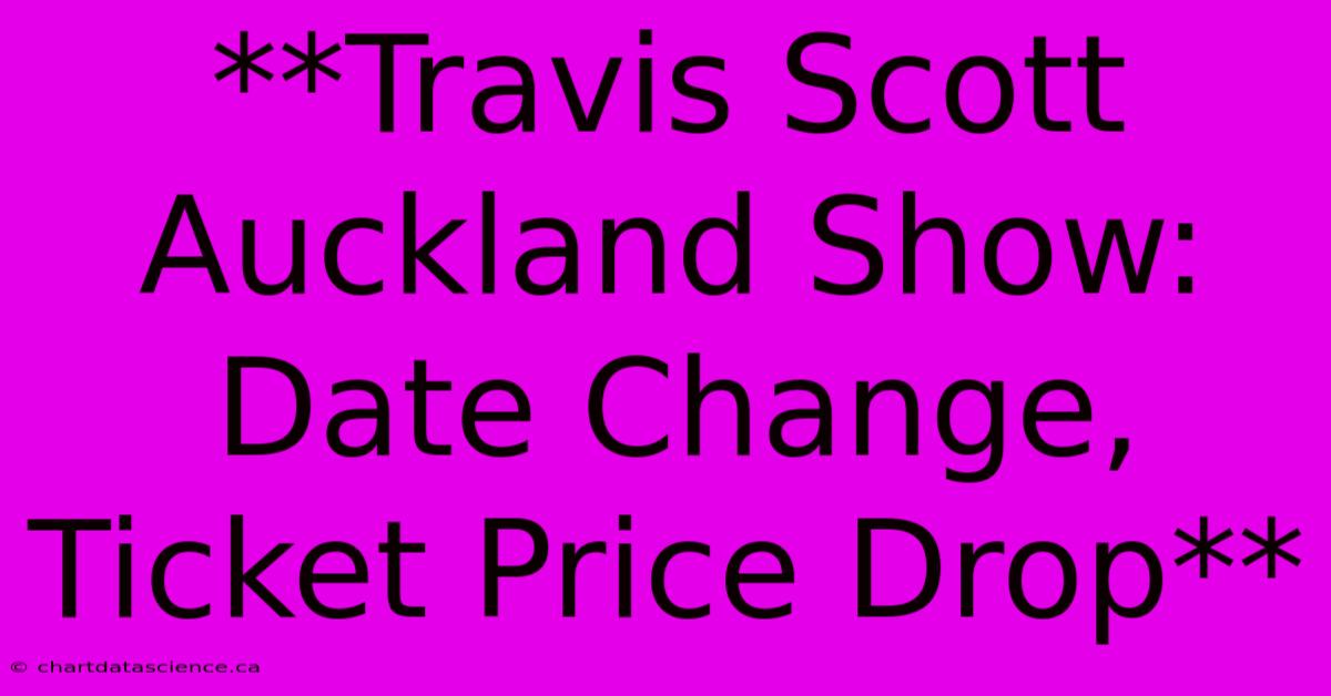 **Travis Scott Auckland Show: Date Change, Ticket Price Drop** 