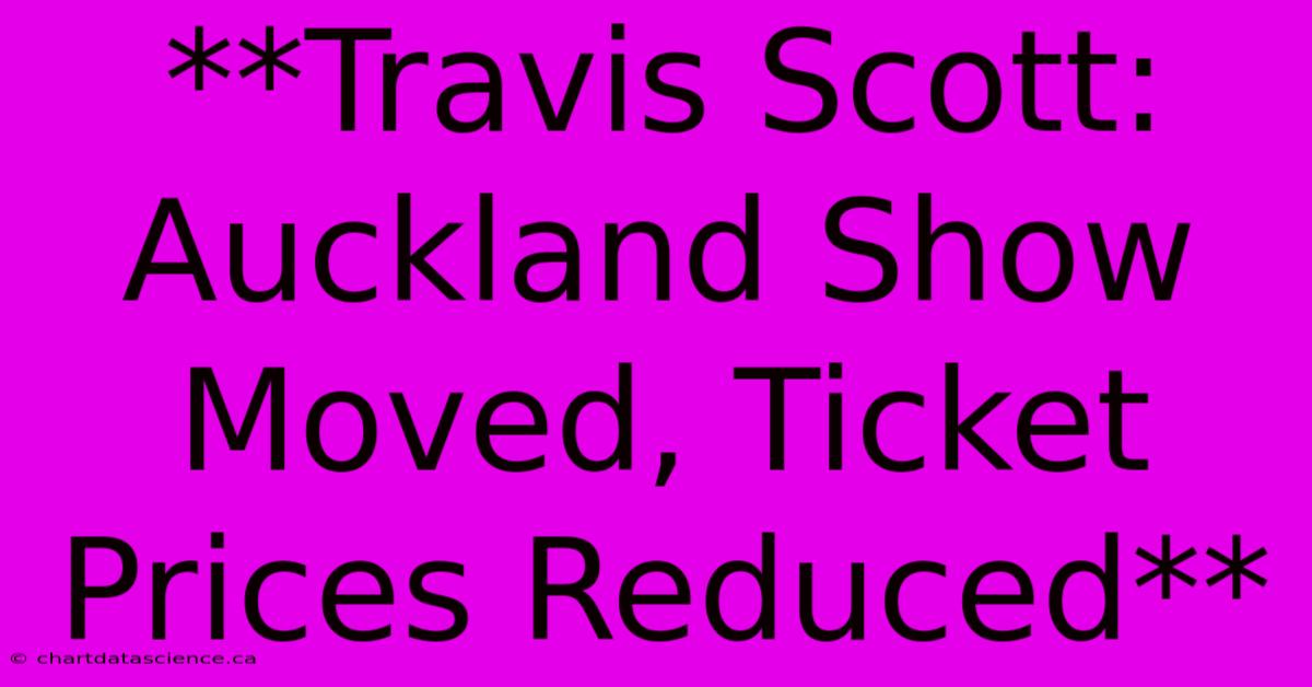 **Travis Scott: Auckland Show Moved, Ticket Prices Reduced**