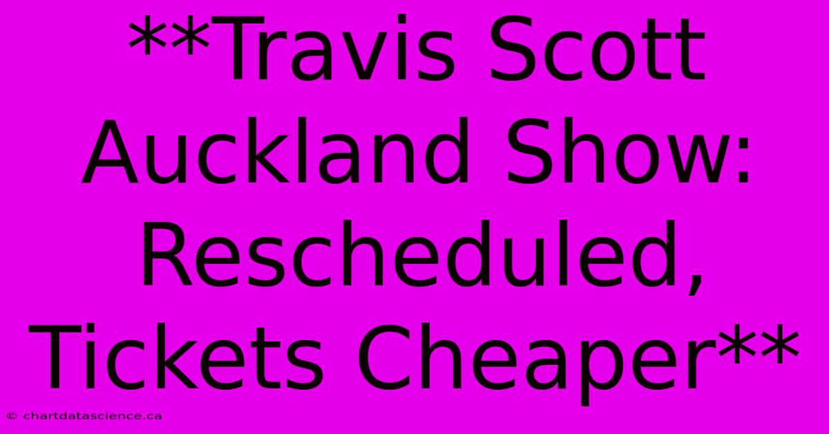 **Travis Scott Auckland Show: Rescheduled, Tickets Cheaper** 