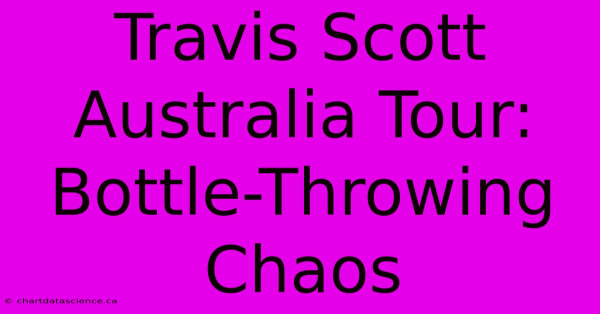 Travis Scott Australia Tour: Bottle-Throwing Chaos