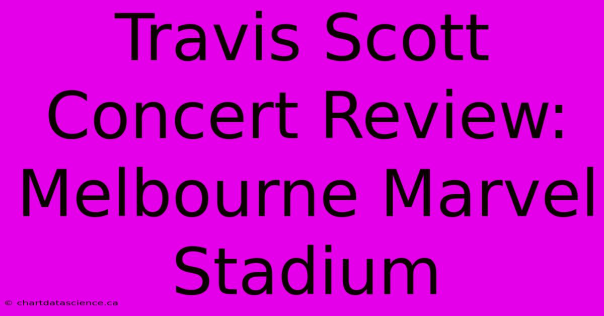 Travis Scott Concert Review: Melbourne Marvel Stadium