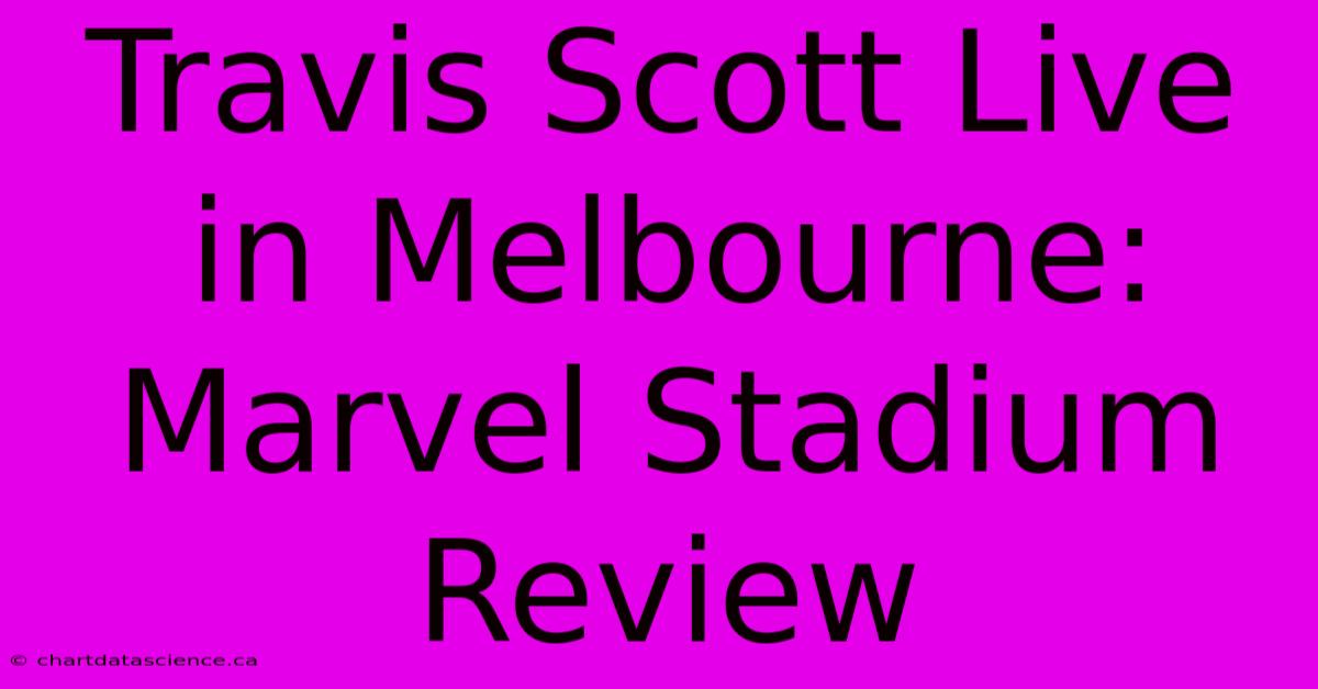 Travis Scott Live In Melbourne: Marvel Stadium Review