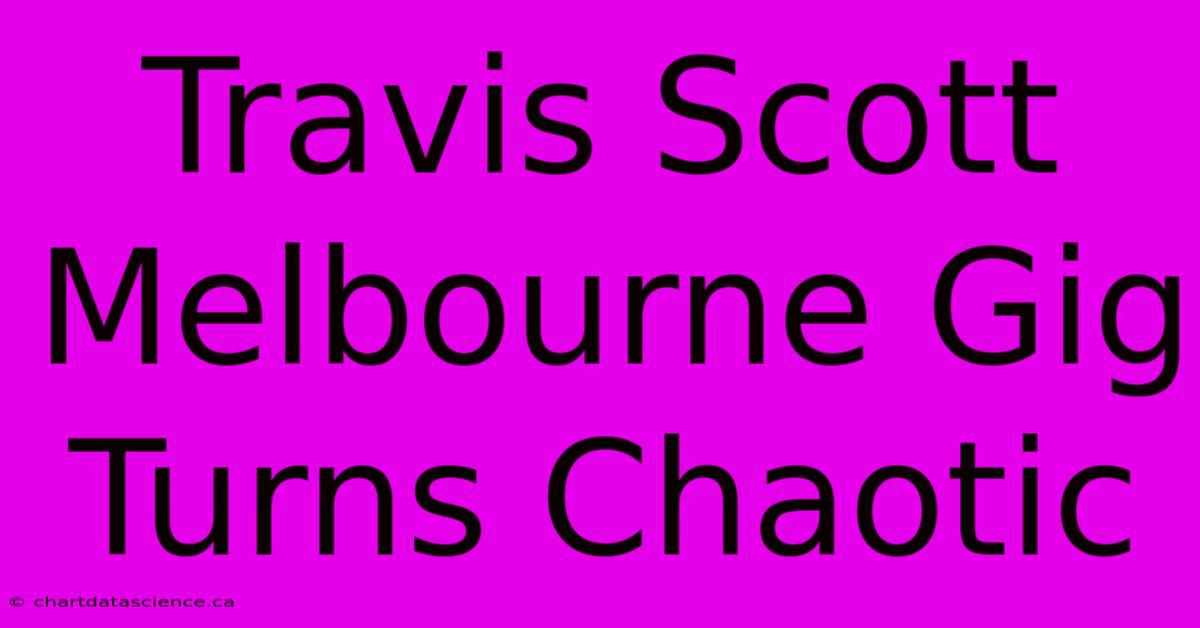 Travis Scott Melbourne Gig Turns Chaotic