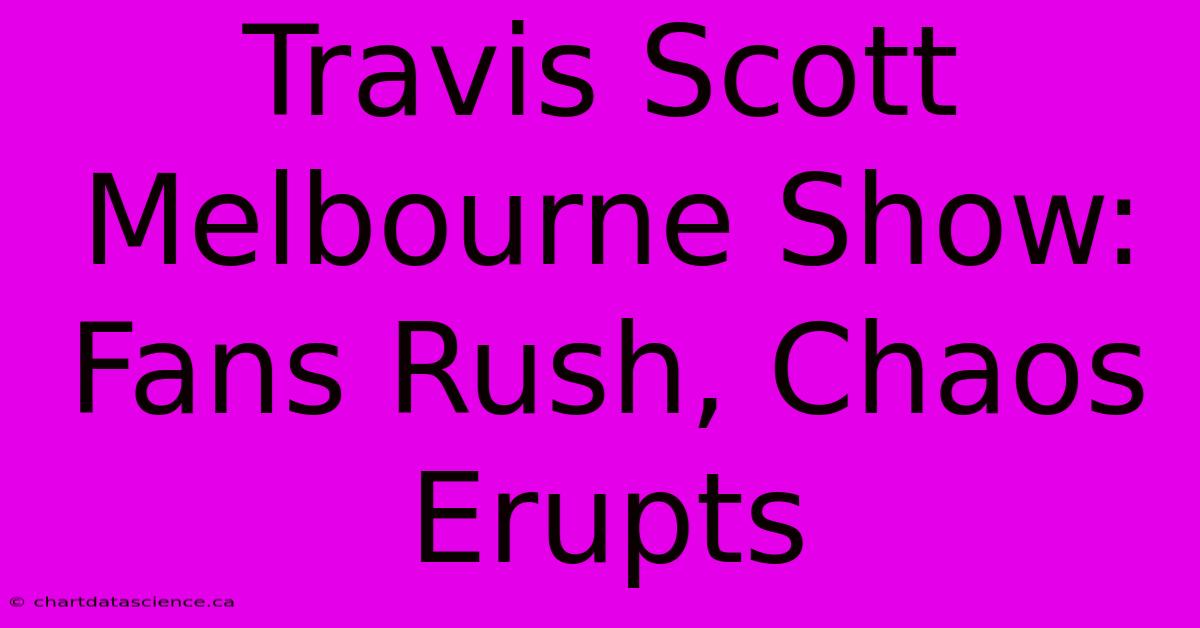 Travis Scott Melbourne Show: Fans Rush, Chaos Erupts