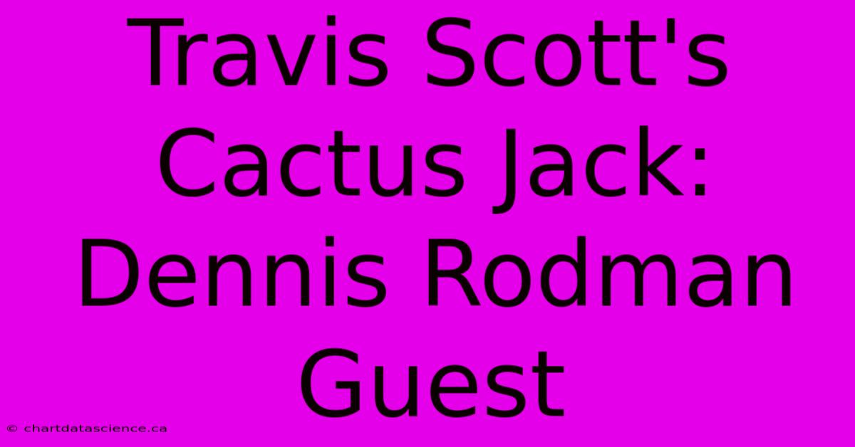 Travis Scott's Cactus Jack: Dennis Rodman Guest