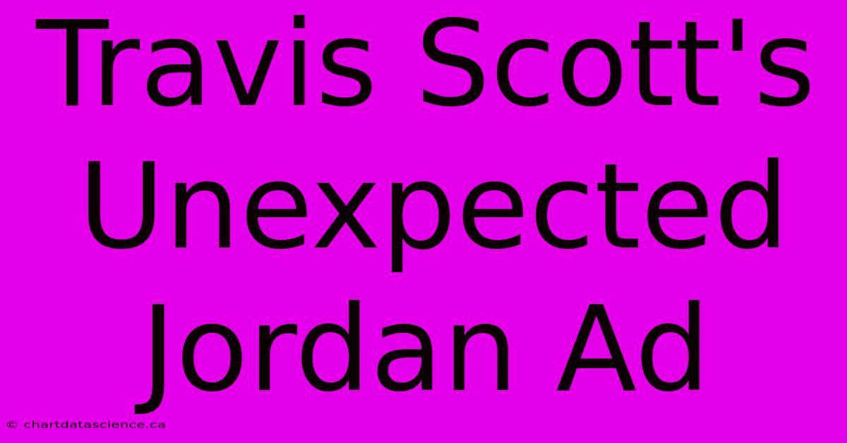 Travis Scott's Unexpected Jordan Ad