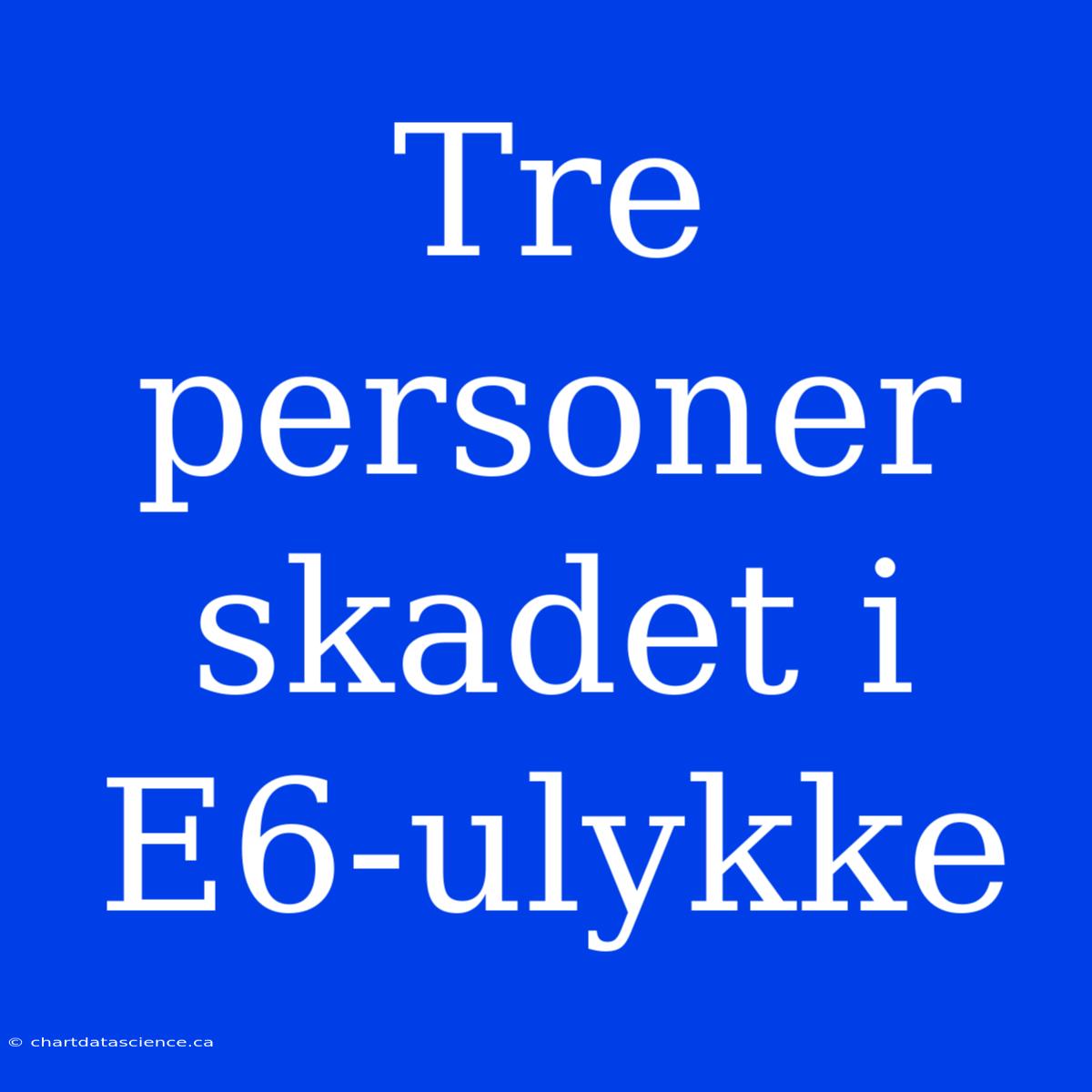 Tre Personer Skadet I E6-ulykke