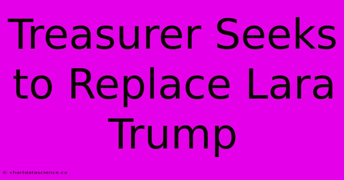 Treasurer Seeks To Replace Lara Trump