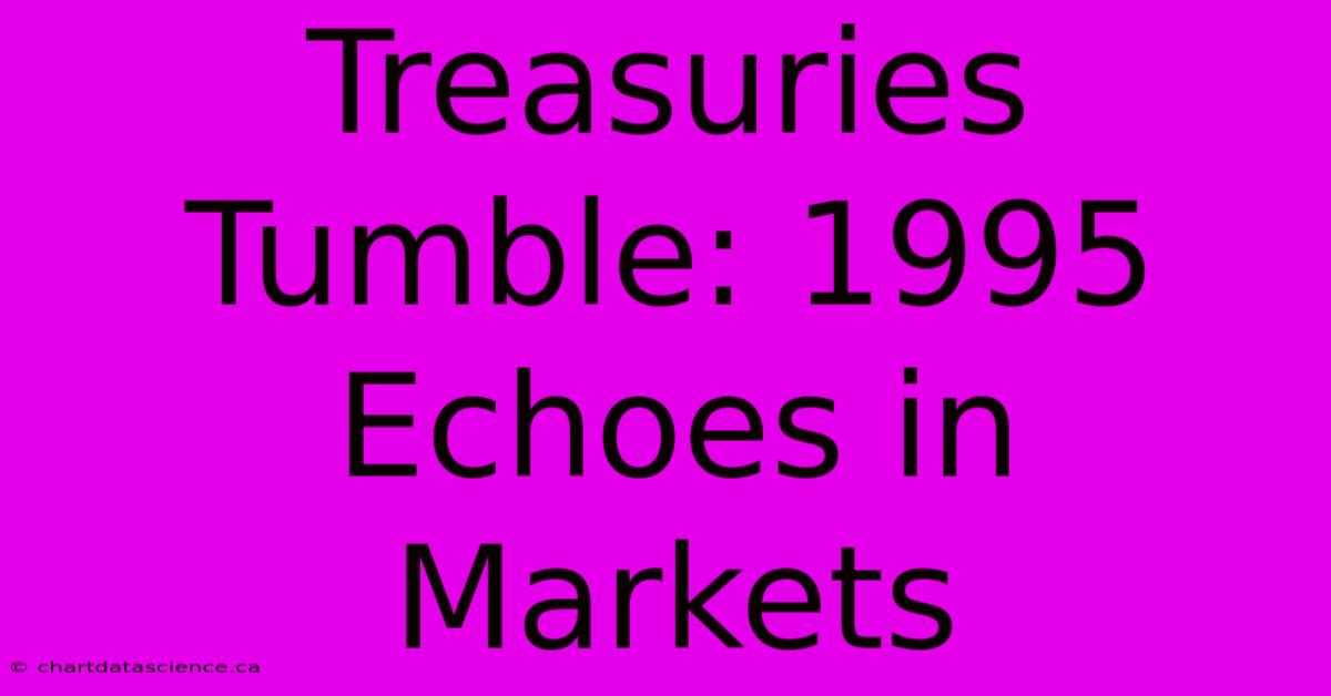 Treasuries Tumble: 1995 Echoes In Markets