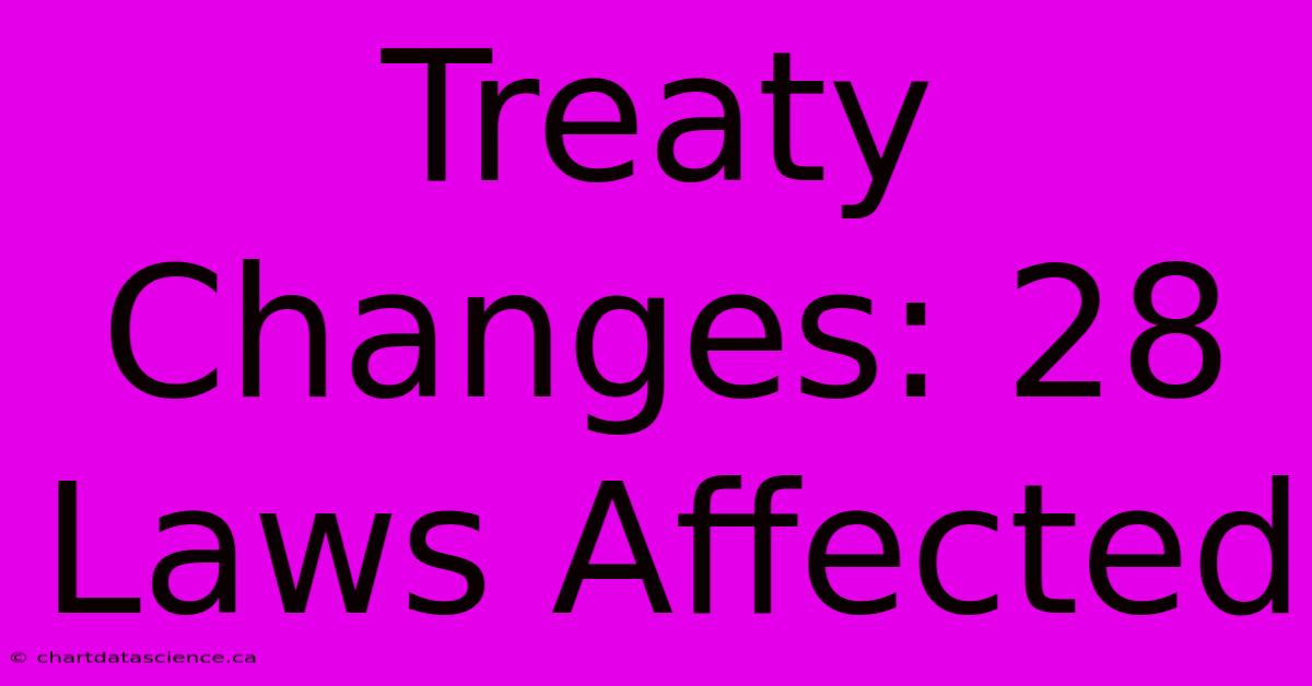 Treaty Changes: 28 Laws Affected 